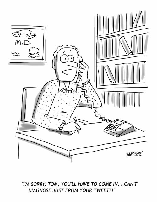 "I'm sorry, Tom, you'll have to come in. I can't diagnose just from your tweets!"