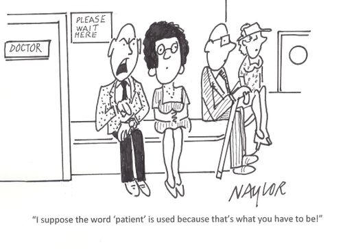 'I suppose the word 'patient' is used because that's what you have to be!'