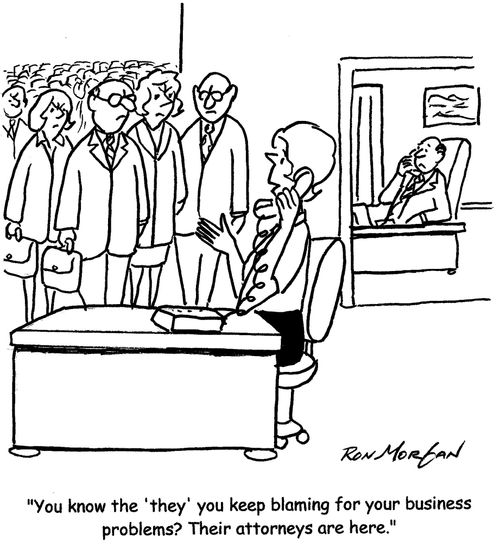 "You know the 'they' you keep blaming for your business problems? Their attorneys are here." 