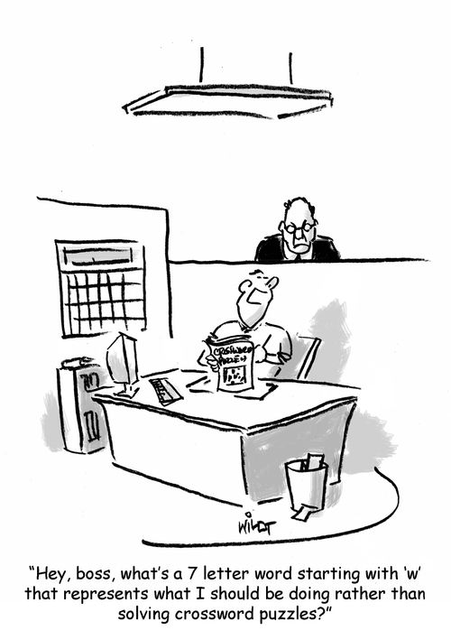 'Hey, boss, what's a 7 letter work starting with 'w' that represents what I should be doing rather than solving crossword puzzles?'