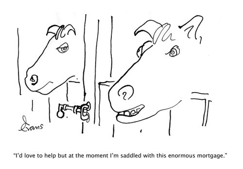 "I'd love to help but at the moment I'm saddled with this enormous mortgage."