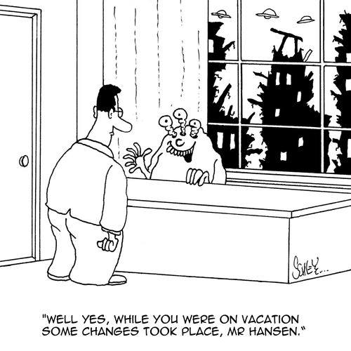 'Well yes, while you were on vacation some changes took place, Mr Hansen.'