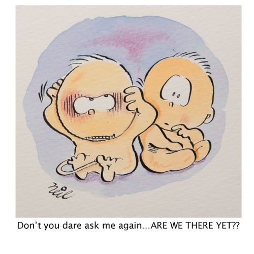 "Don't you dare ask me again...ARE WE THERE YET??"