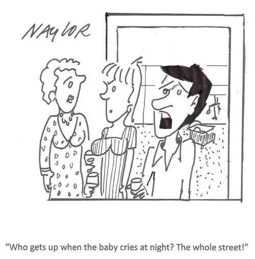 'Who gets up when the babies cries at night? The whole street!'