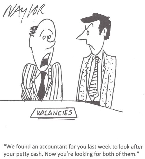 'We found an accountant for you last week to look after your petty cash. Now you're looking for both of them.'