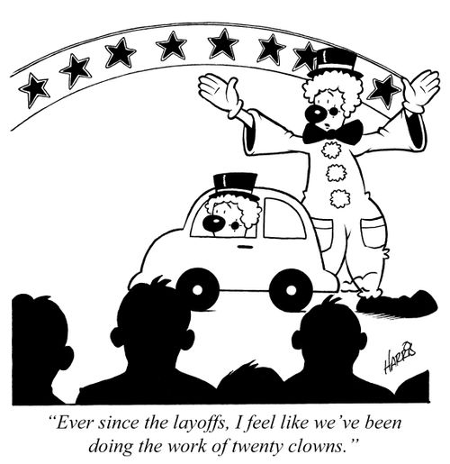 "Ever since the layoffs, I feel like we've been doing the work of twenty clowns."