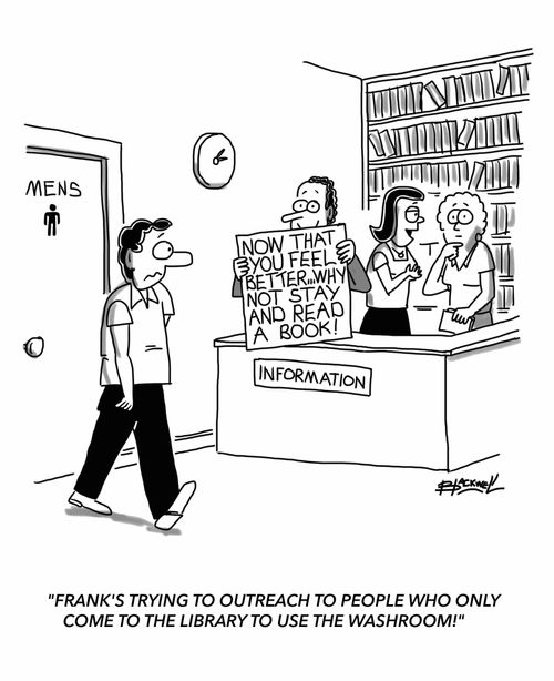 "Frank's trying to outreach to people who only come to the library to use the washroom!"