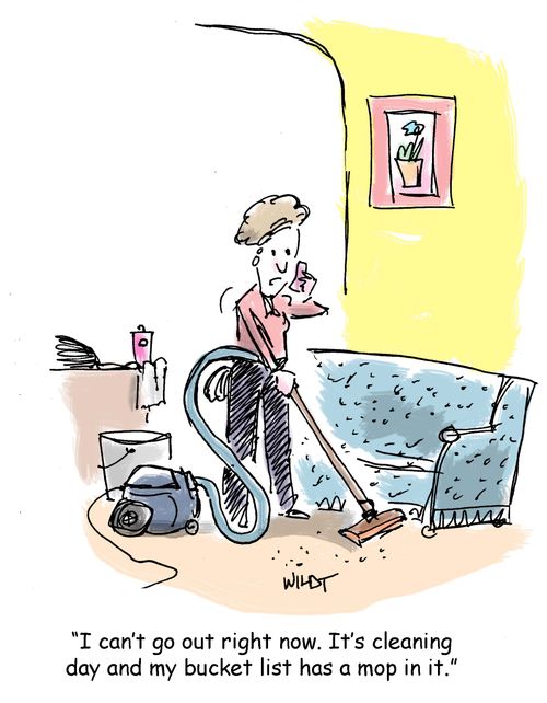 "I can't go out right now. It's cleaning day and my bucket list has a mop in it."