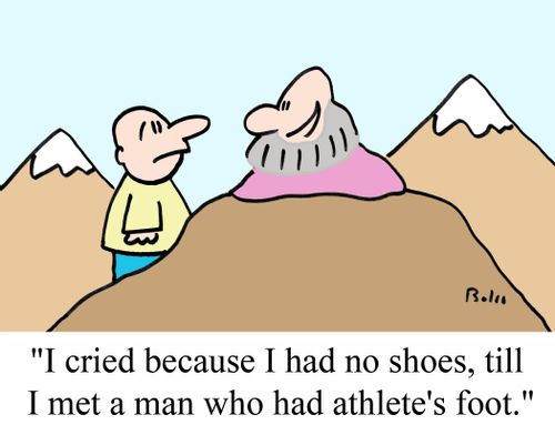 "I cried because I had no shoes, till I met a man who had athlete's foot."