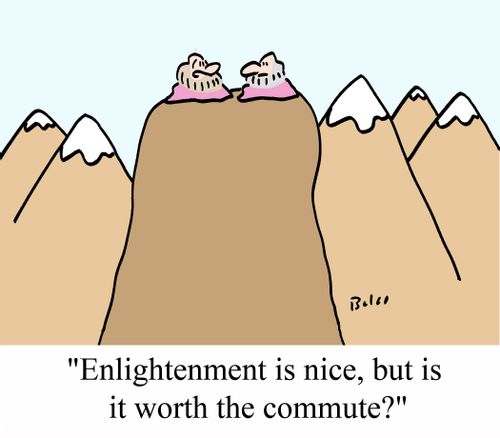 "Enlightenment is nice, but is it worth the commute?"