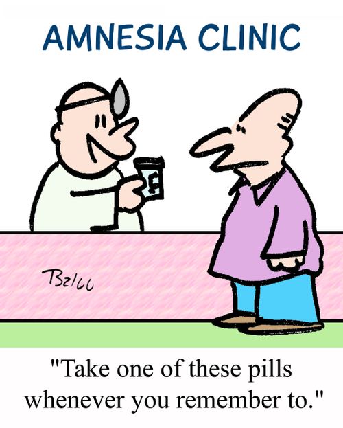 Amnesia Clinic: "Take one of these pills whenever you remember to."