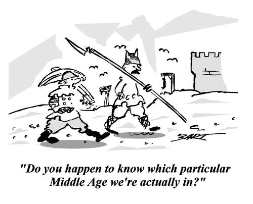 'Do you happen to know which particular Middle Age we're actually in?'