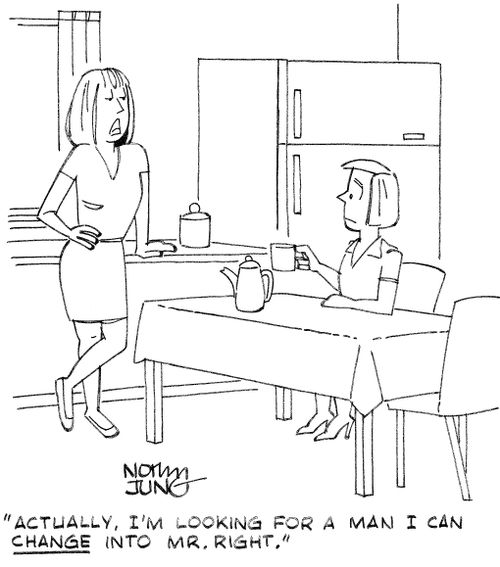 "Actually, I'm looking for a man I can CHANGE into Mr. Right."