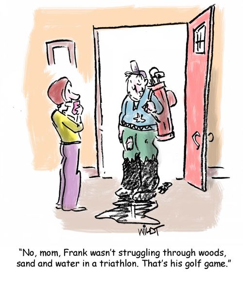 'No, mom, Frank wasn't struggling through woods, sand and water in a triathlon. That's his golf game.'