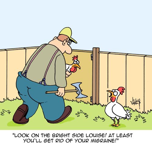 'Look on the bright side Louise! At least you'll get rid of your migraine!'