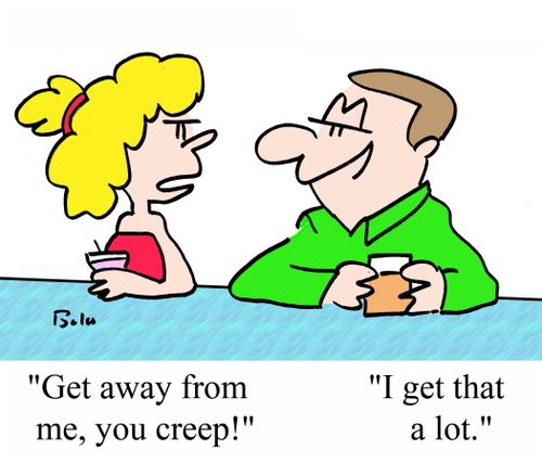 "Get away from me, you creep!".