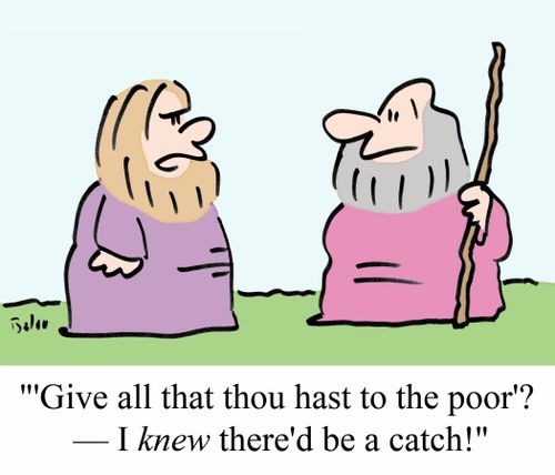 "'Give all that thou hast to the poor'? - I KNEW there'd be a catch!"