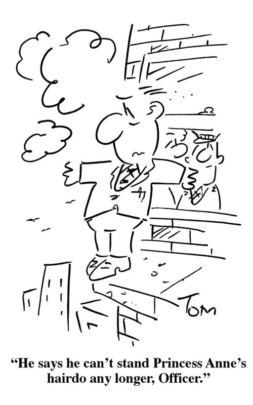 'He says he can't stand Princess Anne's hairdo any longer, Officer.'