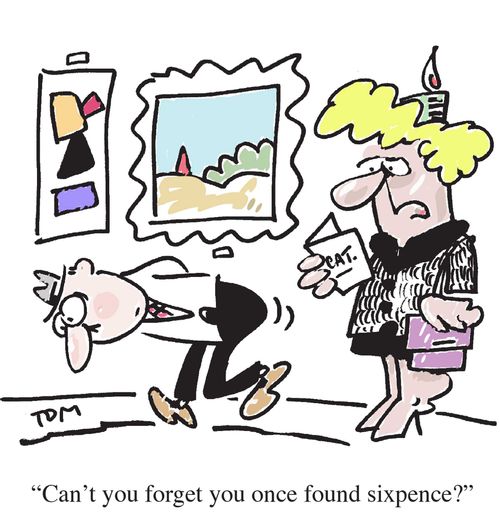 "Can't you forget you once found sixpence?"
