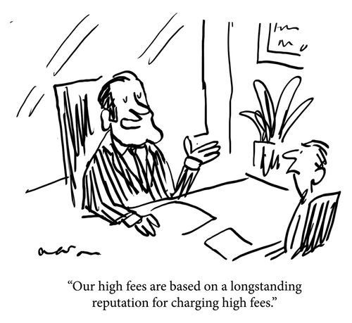 "Our high fees are based on a longstanding reputation for charging high fees."