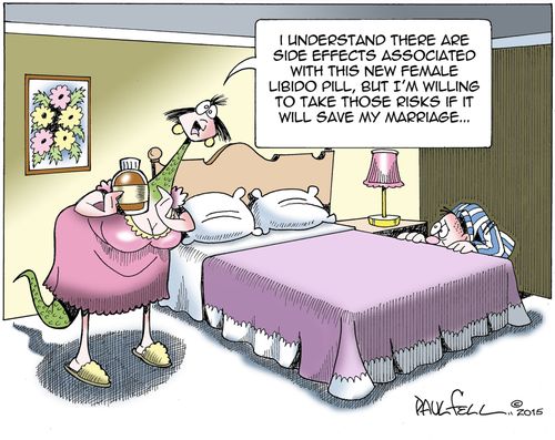 "I understand there are side effects associated with this new female libido pill, but I', willing to take those risks if it will save my marriage..."