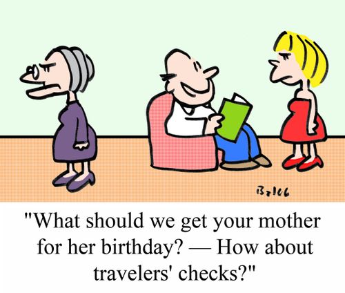 "What should we get your mother for her birthday? - How about travelers' checks?"