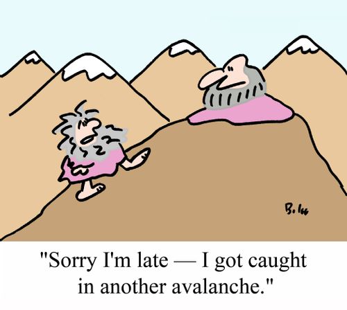 "Sorry I'm late - I got caught in another avalanche."