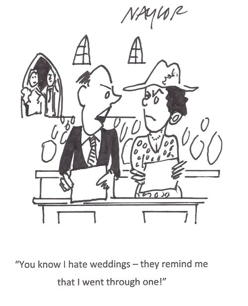 'You know I hate weddings - they remind me that I went through one!'
