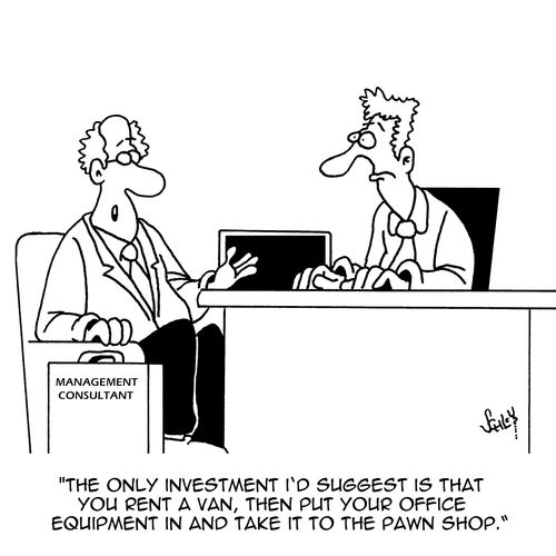 'The only investment I'd suggest is that you rent a van, then put your office equipment in and take it to the pawn shop.'