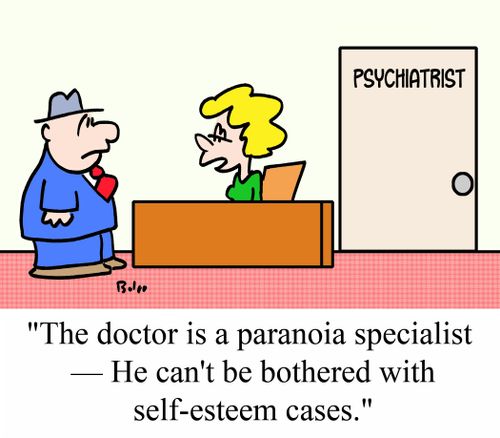  "The doctor is a paranoia specialist -- He can't be bothered with self-esteem cases."