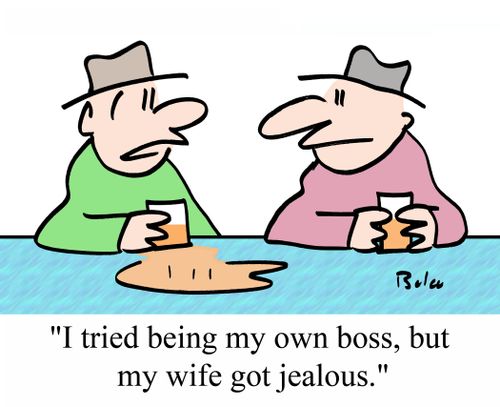 "I tried being my own boss, but my wife got jealous."