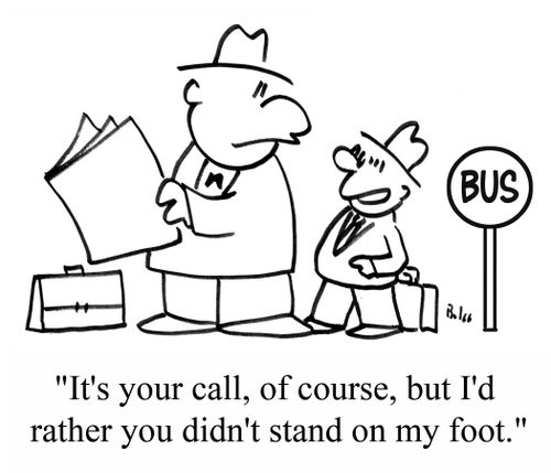 "It's your call, of course, but I'd rather you didn't stand on my foot."