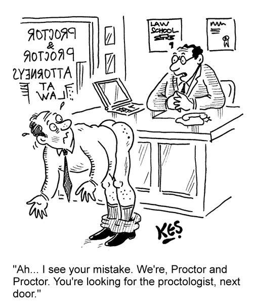 "Ah...I see your mistake. We're, Proctor and Proctor. You're looking for the proctologist, next door."