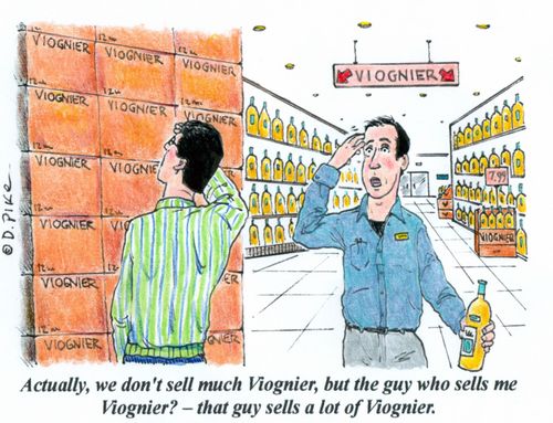 "Actually, we don't sell much Viognier, but the guy who sells me Viognier? -- that guy sells a lot of Viognier."