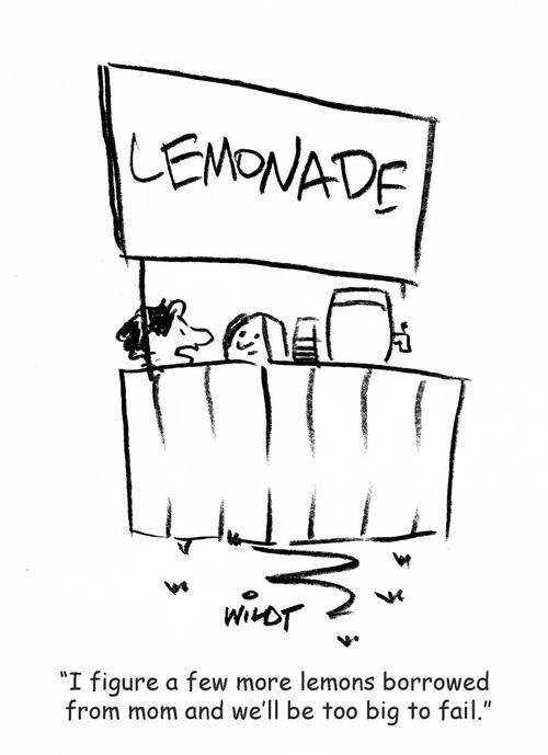 "I figure a few more lemons borrowed from mom and we'll be too big to fail."