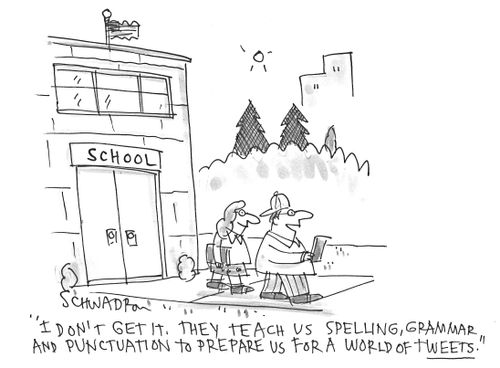 'I don't get it. They teach us spelling, grammar, and punctuation to prepare us for a world of tweets.'