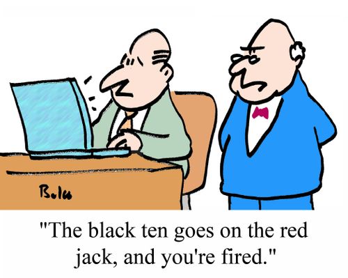 "The black ten goes on the red jack, and you're fired."