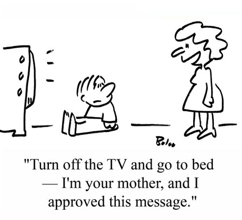"Turn off the TV and go to bed - I'm your mother, and I approved this message."