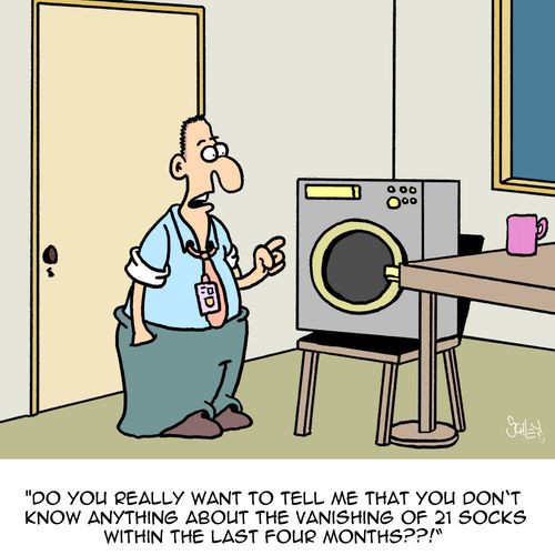 "Do you really want to tell me that you don't know anything about the vanishing of 21 socks within the last four months??!"