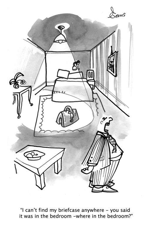 "I can't find my briefcase anywhere - you said it was in the bedroom - where in the bedroom?"