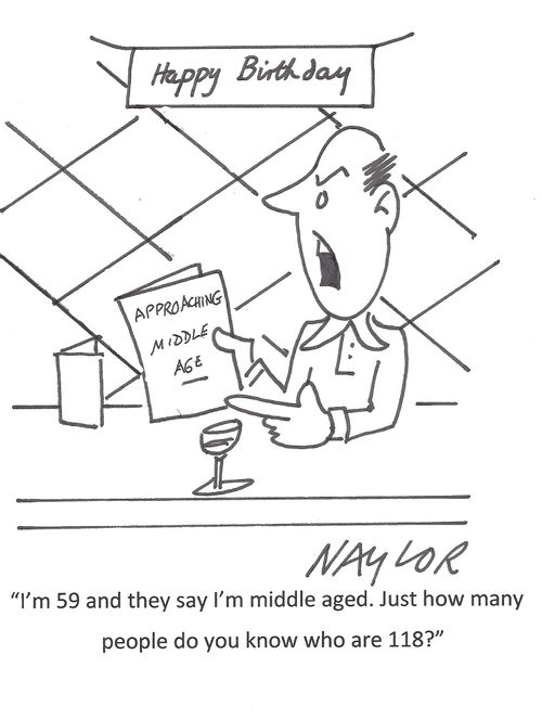"I'm 59 and they say I'm middle aged. Just how many people do you know who are 118?"