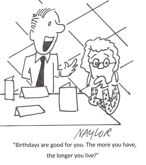 'Birthdays are good for you. The more you have, the longer you live!'