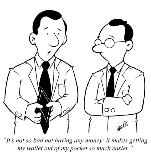"It's not so bad not having any money; it makes getting my wallet out of my pocket so much easier."
