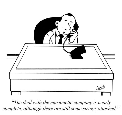 "The deal with the marionette company is nearly complete, although there are still some strings attached."