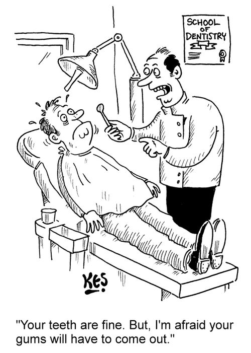 "Your teeth are fine. But, I'm afraid your gums will have to come out."