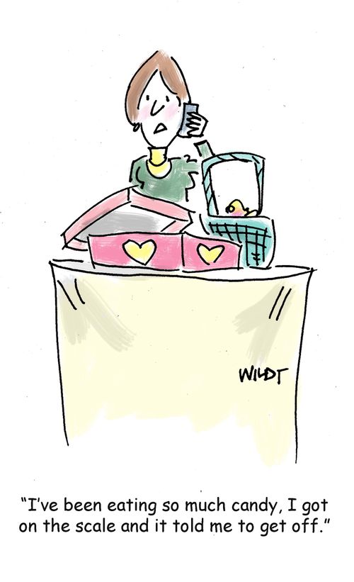 "I've been eating so much candy, I got on the scale and it told me to get off."