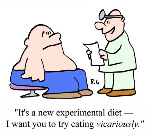 "It's a new experimental diet - I want you to try eating vicariously."