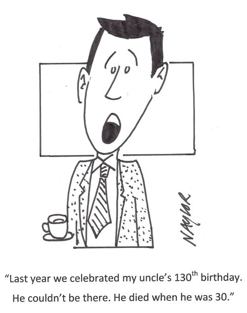 'Last year we celebrated my uncle's 130th birthday. He couldn't be there. He died when he was 30.'