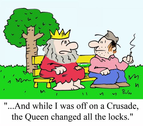 "...And while I was off on a Crusade, the Queen changed all the locks."
