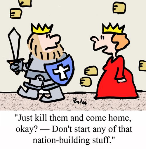 "Just kill them and come home, okay? - Don't start any of that nation-building stuff."